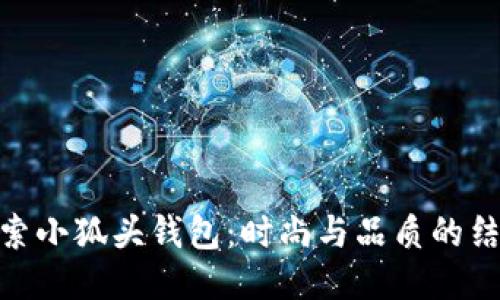 探索小狐头钱包：时尚与品质的结合
