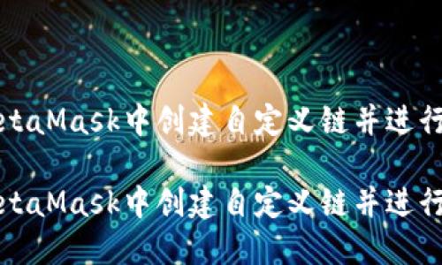 如何在MetaMask中创建自定义链并进行资产管理

如何在MetaMask中创建自定义链并进行资产管理
