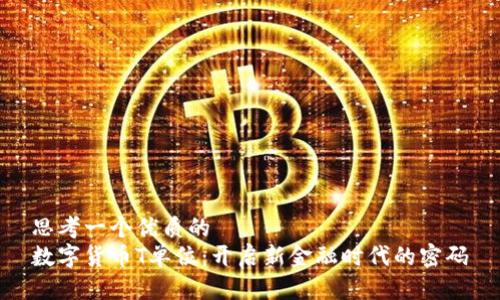 思考一个优质的
数字货币T单位：开启新金融时代的密码