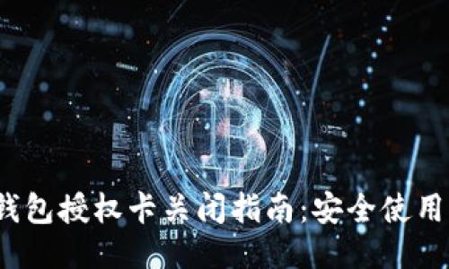  小狐钱包授权卡关闭指南：安全使用与管理