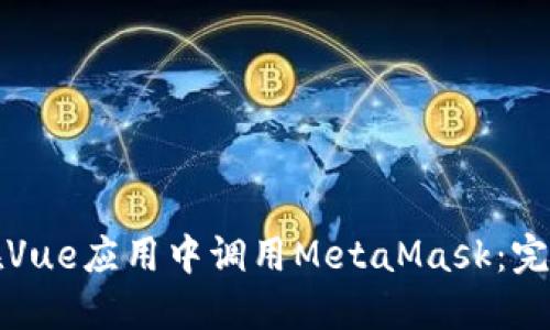 如何在Vue应用中调用MetaMask：完整指南