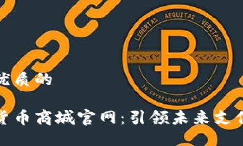 思考一个优质的

中国数字货币商城官网：引领未来支付的新选择