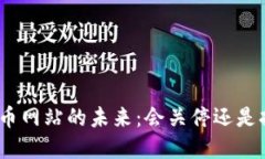 : 数字货币网站的未来：会关停还是持续发展？