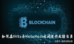 如何在OKEx与MetaMask之间进行无缝交易