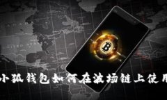 小狐钱包如何在波场链上使用