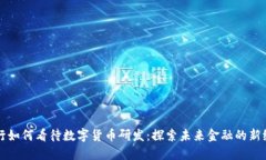 央行如何看待数字货币研发：探索未来金融的新