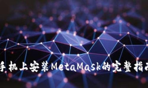 手机上安装MetaMask的完整指南