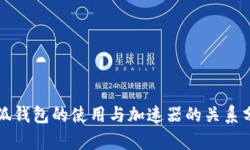 小狐钱包的使用与加速器的关系分析
