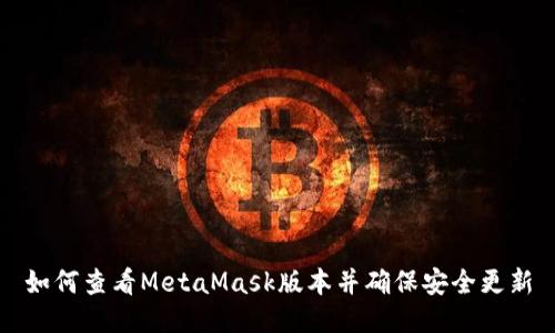 如何查看MetaMask版本并确保安全更新