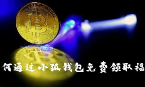 如何通过小狐钱包免费领取福利