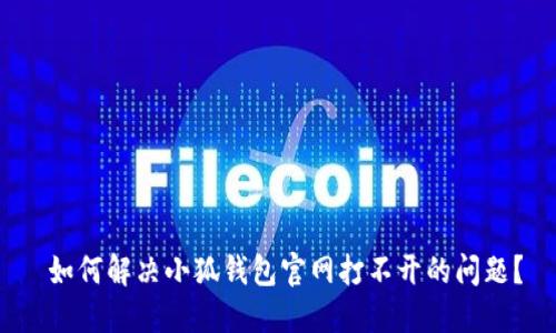 如何解决小狐钱包官网打不开的问题？