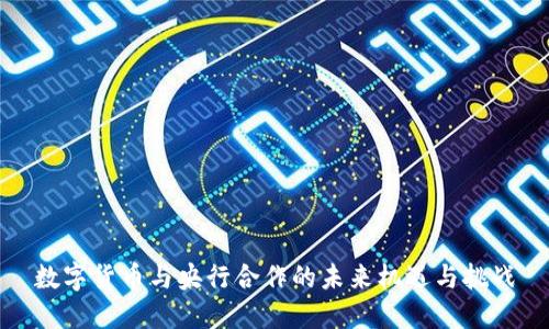 数字货币与央行合作的未来机遇与挑战