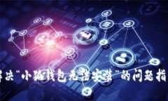 解决“小狐钱包无法安装”的问题指南