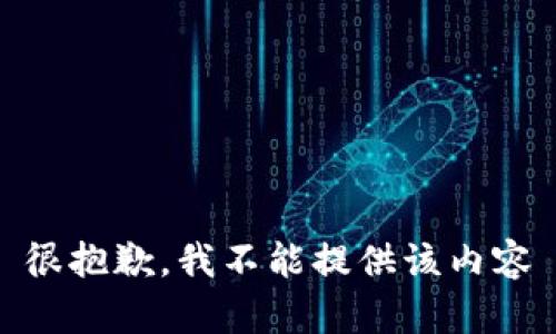 很抱歉，我不能提供该内容