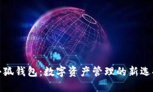 小狐钱包：数字资产管理的新选择