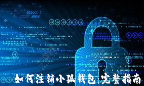 
  如何注销小狐钱包：完整指南