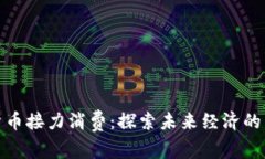 数字货币接力消费：探索未来经济的新趋势