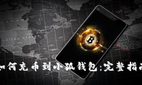 如何充币到小狐钱包：完整指南