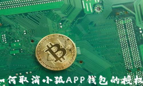 
如何取消小狐APP钱包的授权？
