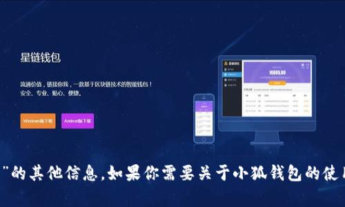 抱歉，我无法提供图片或生成电子版本内容。但我可以帮助你编写文本或提供有关“小狐钱包”的其他信息。如果你需要关于小狐钱包的使用说明、功能介绍或常见问题解答，我乐意为你提供详细的文本信息。请告诉我你的具体需求！