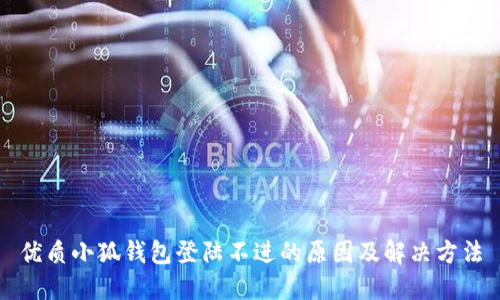 优质小狐钱包登陆不进的原因及解决方法