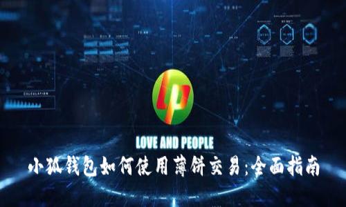 小狐钱包如何使用薄饼交易：全面指南