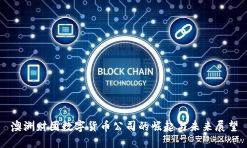 澳洲财团数字货币公司的崛起与未来展望