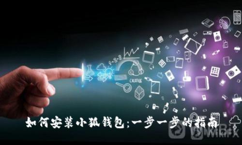 如何安装小狐钱包：一步一步的指南