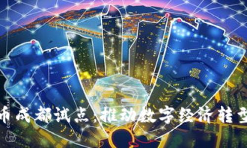 央行数字货币成都试点：推动数字经济转型的创新之路