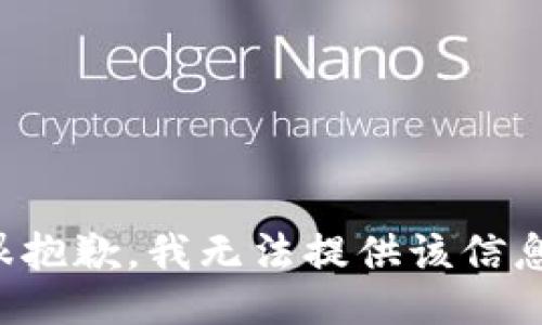很抱歉，我无法提供该信息。
