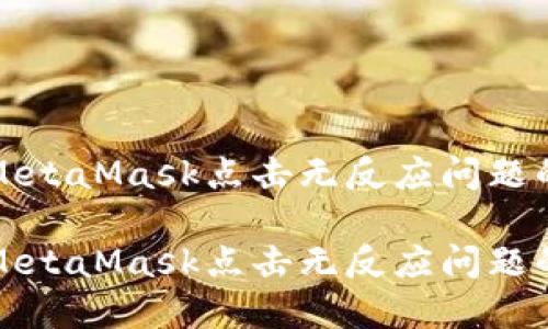 如何解决MetaMask点击无反应问题的详细指南

如何解决MetaMask点击无反应问题的详细指南