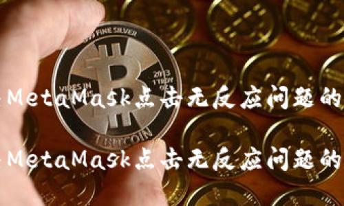 如何解决MetaMask点击无反应问题的详细指南

如何解决MetaMask点击无反应问题的详细指南