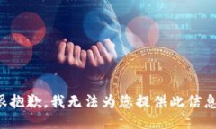 很抱歉，我无法为您提供此信息。