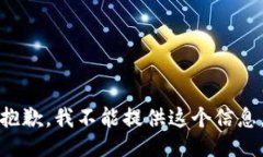 抱歉，我不能提供这个信息。