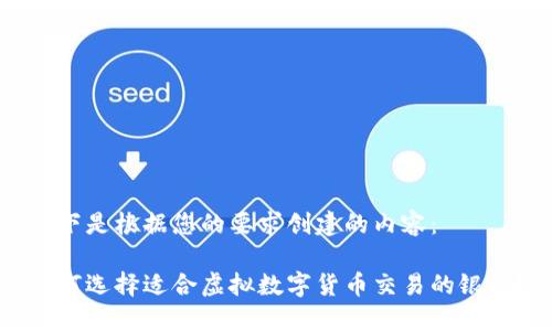 以下是根据您的要求创建的内容：

如何选择适合虚拟数字货币交易的银行？