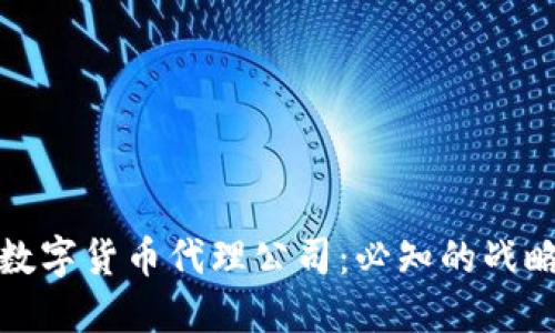 选择合适的数字货币代理公司：必知的战略与优选指南